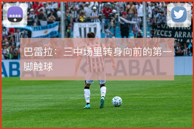 巴雷拉：三中场里转身向前的第一脚触球