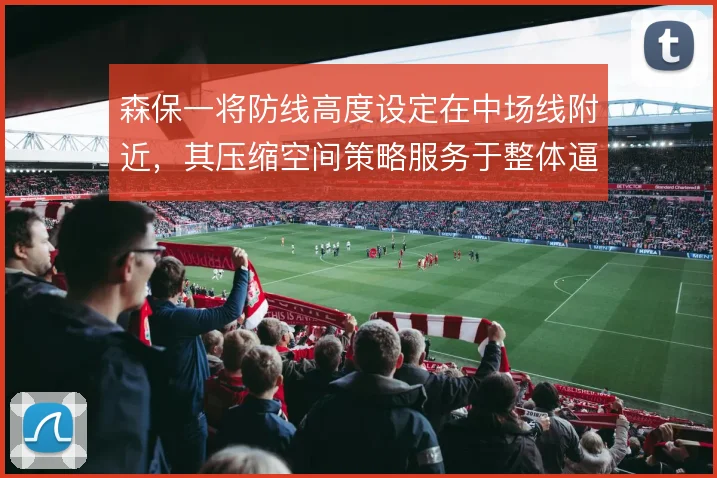 森保一将防线高度设定在中场线附近，其压缩空间策略服务于整体逼抢联动