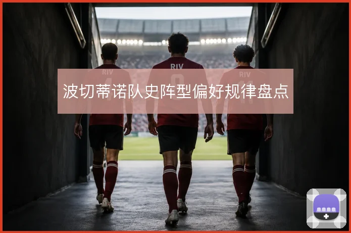 波切蒂诺队史阵型偏好规律盘点