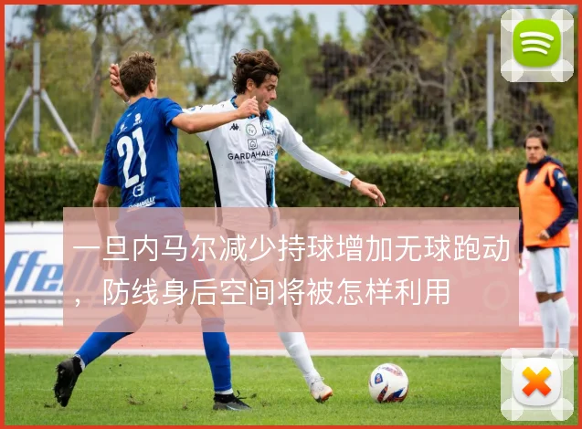 一旦内马尔减少持球增加无球跑动,防线身后空间将被怎样利用