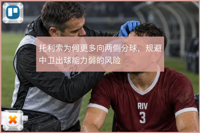 托利索为何更多向两侧分球,规避中卫出球能力弱的风险