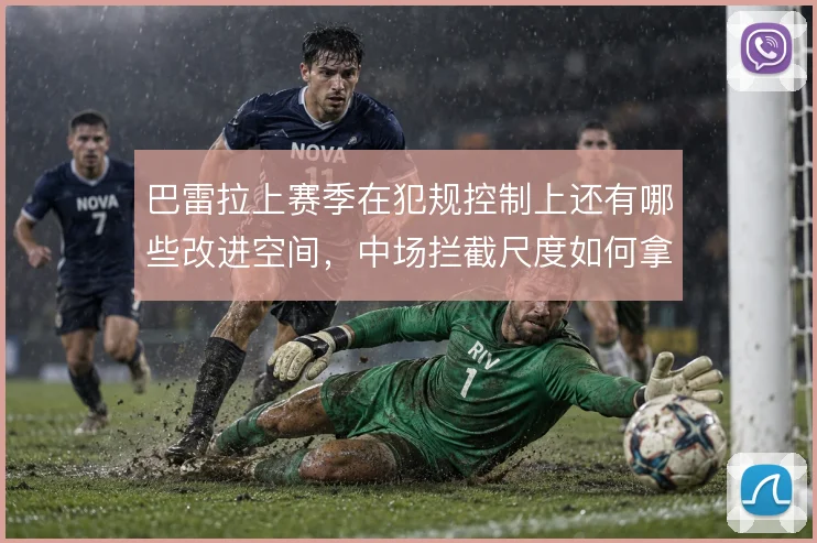 巴雷拉上赛季在犯规控制上还有哪些改进空间，中场拦截尺度如何拿捏